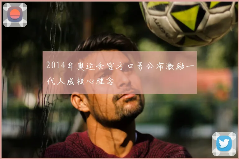 2014年奥运会官方口号公布激励一代人成核心理念