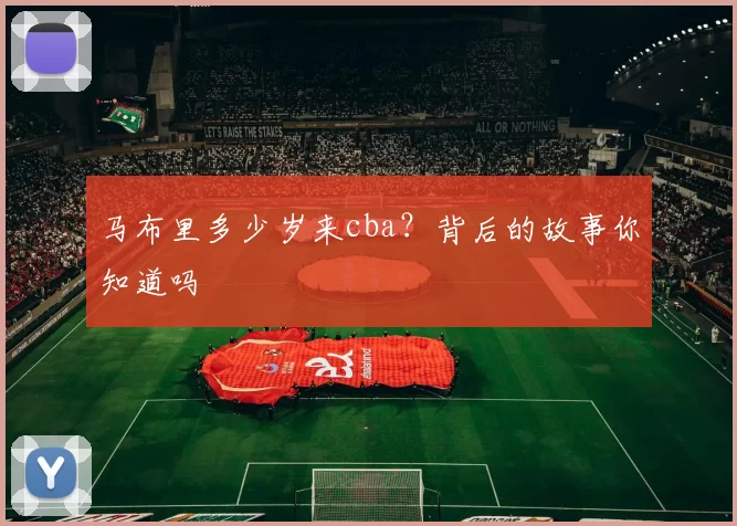 马布里多少岁来cba？背后的故事你知道吗