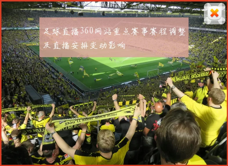 足球直播360网站重点赛事赛程调整及直播安排变动影响