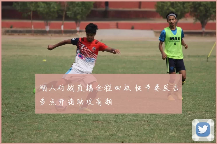 湖人对战直播全程回放 快节奏反击多点开花助攻高潮